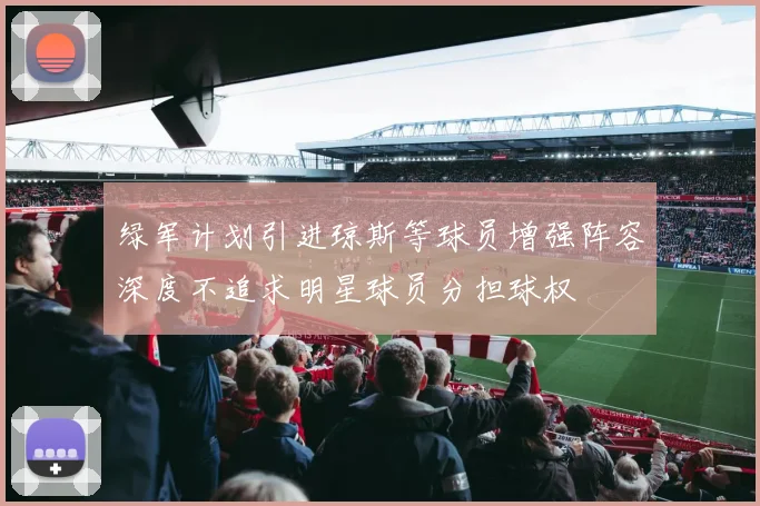绿军计划引进琼斯等球员增强阵容深度不追求明星球员分担球权