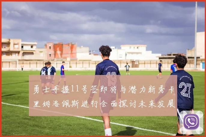 勇士手握11号签即将与潜力新秀卡里姆洛佩斯进行会面探讨未来发展
